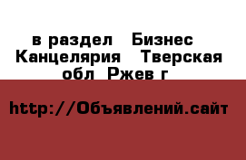  в раздел : Бизнес » Канцелярия . Тверская обл.,Ржев г.